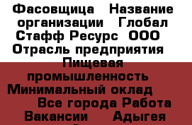 Фасовщица › Название организации ­ Глобал Стафф Ресурс, ООО › Отрасль предприятия ­ Пищевая промышленность › Минимальный оклад ­ 37 500 - Все города Работа » Вакансии   . Адыгея респ.,Адыгейск г.